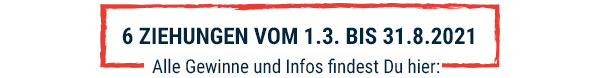 6 Ziehungen vom 1.3. bis 31.8.2021 - Alle Gewinne und Infos findest Du hier